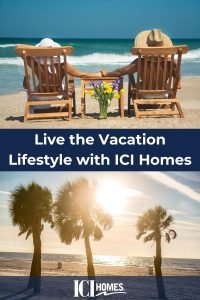 Live the Vacation Lifestyle with ICI Homes - Live the Vacation Lifestyle with ICI Homes